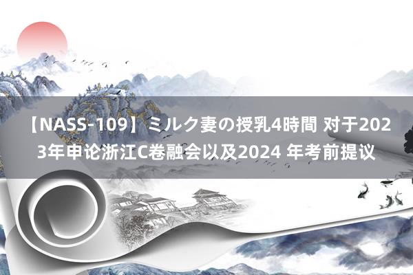 【NASS-109】ミルク妻の授乳4時間 对于2023年申论浙江C卷融会以及2024 年考前提议