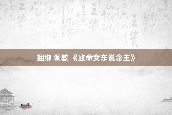 捆绑 调教 《致命女东说念主》