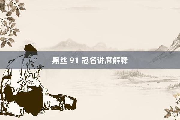 黑丝 91 冠名讲席解释