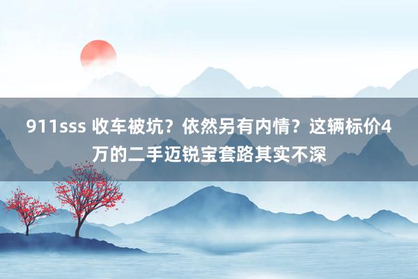 911sss 收车被坑？依然另有内情？这辆标价4万的二手迈锐宝套路其实不深